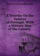 A Treatise On the Defence of Portugal: With a Military Map of the Country ., William Granville Eliot 