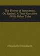 The Flower of Innocence, Or, Rachel: A True Narrative : With Other Tales, Elizabeth Charlotte 