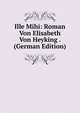 Ille Mihi: Roman Von Elisabeth Von Heyking . (German Edition), 