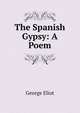 The Spanish Gypsy: A Poem, Eliot George 