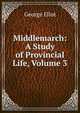 Middlemarch: A Study of Provincial Life, Volume 3, Eliot George 