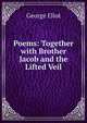 Poems: Together with Brother Jacob and the Lifted Veil, Eliot George 