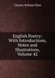 English Poetry: With Introductions, Notes and Illustrations, Volume 42, Eliot Charles William 
