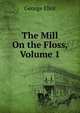 The Mill On the Floss, Volume 1, Eliot George 