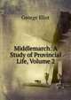 Middlemarch: A Study of Provincial Life, Volume 2, Eliot George 
