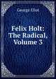 Felix Holt: The Radical, Volume 3, Eliot George 
