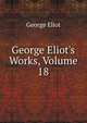 George Eliot's Works, Volume 18, Eliot George 