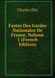Fastes Des Gardes Nationales De France, Volume 1 (French Edition), Charles Elie 