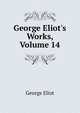 George Eliot's Works, Volume 14, Eliot George 