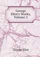 George Eliot's Works, Volume 2, Eliot George 