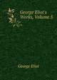 George Eliot's Works, Volume 5, Eliot George 