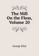 The Mill On the Floss, Volume 20, Eliot George 