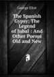 The Spanish Gypsy: The Legend of Jubal : And Other Poems Old and New, Eliot George 