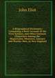 A Biographical Dictionary: Containing a Brief Account of the First Settlers, and Other Eminent Characters Among the Magistrates, Ministers, Literary and Worthy Men, in New-England, John Eliot 