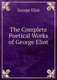 The Complete Poetical Works of George Eliot, Eliot George 