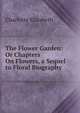 The Flower Garden: Or Chapters On Flowers, a Sequel to Floral Biography, Elizabeth Charlotte 