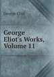 George Eliot's Works, Volume 11, Eliot George 