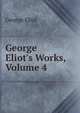 George Eliot's Works, Volume 4, Eliot George 