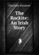 The Rockite: An Irish Story, Elizabeth Charlotte 