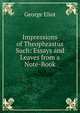 Impressions of Theophrastus Such: Essays and Leaves from a Note-Book, Eliot George 