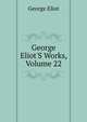 George Eliot'S Works, Volume 22, Eliot George 
