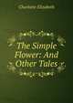 The Simple Flower: And Other Tales, Elizabeth Charlotte 