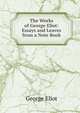 The Works of George Eliot: Essays and Leaves from a Note Book, Eliot George 