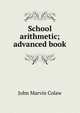 School arithmetic; advanced book, John Marvin Colaw 