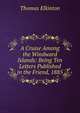A Cruise Among the Windward Islands: Being Ten Letters Published in the Friend, 1885, Thomas Elkinton 