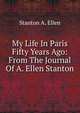 My Life In Paris Fifty Years Ago: From The Journal Of A. Ellen Stanton, Stanton A. Ellen 