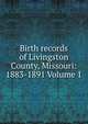 Birth records of Livingston County, Missouri: 1883-1891 Volume 1, 