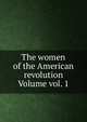 The women of the American revolution Volume vol. 1, 