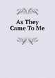As They Came To Me, 