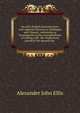 On early English pronunciation: with especial reference to Shakspere and Chaucer, containing an investigation of the correspondence of writing with . the Anglosaxon period to the present day ., Alexander John Ellis 