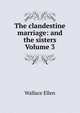 The clandestine marriage: and the sisters Volume 3, Wallace Ellen 