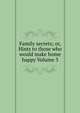Family secrets; or, Hints to those who would make home happy Volume 3, 