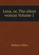 Lena, or, The silent woman Volume 1, Wallace Ellen 