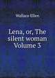 Lena, or, The silent woman Volume 3, Wallace Ellen 