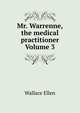 Mr. Warrenne, the medical practitioner Volume 3, Wallace Ellen 