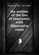 An outline of the law of insurance, with illustrative cases, Charles B. 1861-1935 Elliott 