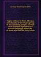 Negro culture in West Africa; a social study of the Negro group of Vai-speaking people, with its own invented alphabet and written language shown in . of their arts and life, fifty folklo, George Washington Ellis 