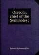 Osceola, chief of the Seminoles;, Edward Sylvester Ellis 