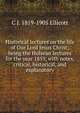 Historical lectures on the life of Our Lord Jesus Christ; being the Hulsean lectures for the year 1859, with notes, critical, historical, and explanatory, C J. 1819-1905 Ellicott 