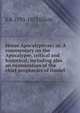 Horae Apocalypticae; or, A commentary on the Apocalypse, critical and historical; including also an examination of the chief prophecies of Daniel, E B. 1793-1875 Elliott 