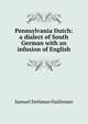 Pennsylvania Dutch: a dialect of South German with an infusion of English, Samuel Stehman Haldeman 