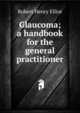 Glaucoma; a handbook for the general practitioner, Robert Henry Elliot 