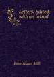 Letters. Edited, with an introd, John Stuart Mill 