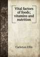 Vital factors of foods; vitamins and nutrition, Carleton Ellis 