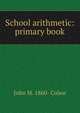 School arithmetic: primary book, John M. 1860- Colaw 