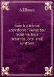 South African anecdotes: collected from various sources, oral and written, A Ellman 